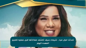 تحدثت لأول مرة.. شيماء سيف تكشف معاناتها قبل عملية تكميم المعدة اليوم
